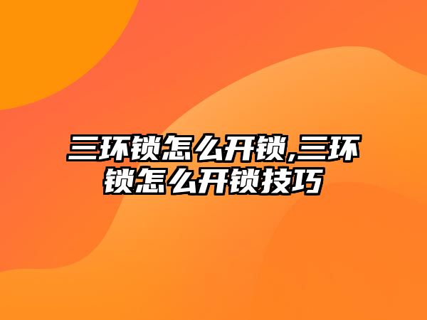 三環鎖怎么開鎖,三環鎖怎么開鎖技巧