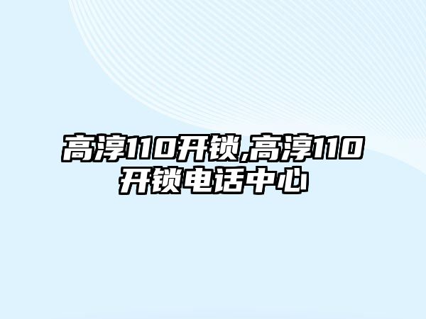 高淳110開鎖,高淳110開鎖電話中心