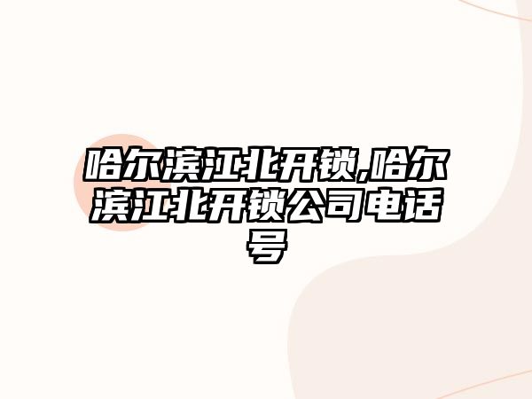 哈爾濱江北開鎖,哈爾濱江北開鎖公司電話號