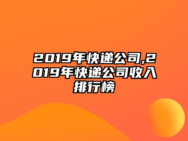 2019年快遞公司,2019年快遞公司收入排行榜