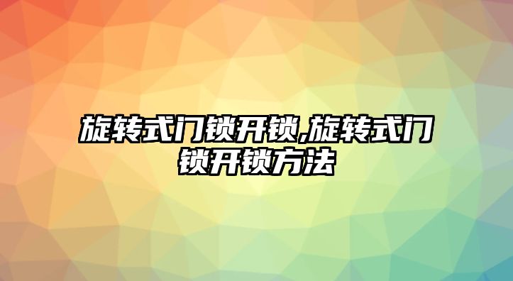 旋轉式門鎖開鎖,旋轉式門鎖開鎖方法