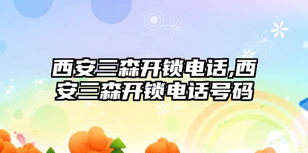 西安三森開鎖電話,西安三森開鎖電話號碼