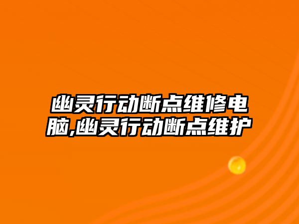 幽靈行動斷點維修電腦,幽靈行動斷點維護