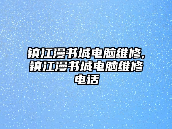 鎮江漫書城電腦維修,鎮江漫書城電腦維修電話