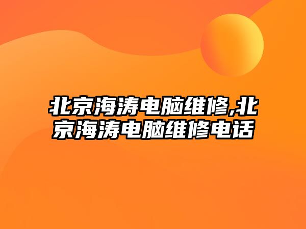 北京海濤電腦維修,北京海濤電腦維修電話