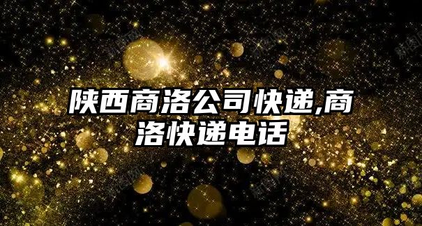 陜西商洛公司快遞,商洛快遞電話