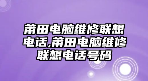 莆田電腦維修聯想電話,莆田電腦維修聯想電話號碼