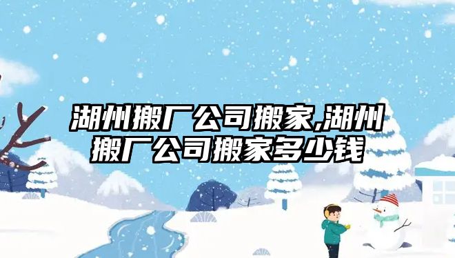 湖州搬廠公司搬家,湖州搬廠公司搬家多少錢