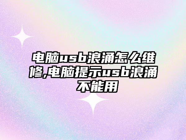 電腦usb浪涌怎么維修,電腦提示usb浪涌 不能用