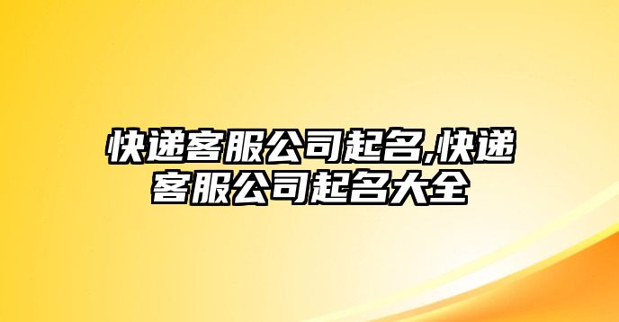 快遞客服公司起名,快遞客服公司起名大全