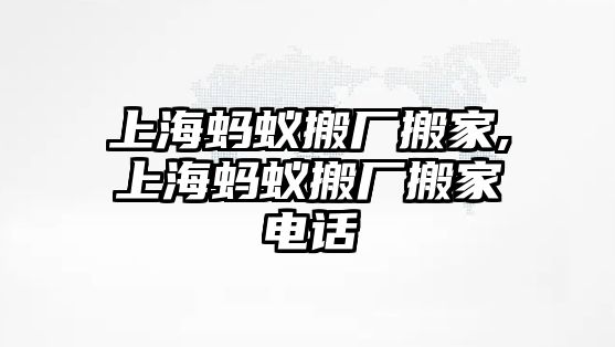 上海螞蟻搬廠搬家,上海螞蟻搬廠搬家電話