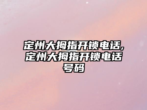 定州大拇指開鎖電話,定州大拇指開鎖電話號碼