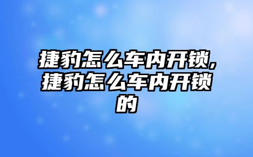 捷豹怎么車內開鎖,捷豹怎么車內開鎖的