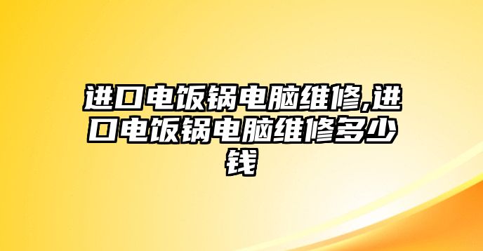 進口電飯鍋電腦維修,進口電飯鍋電腦維修多少錢